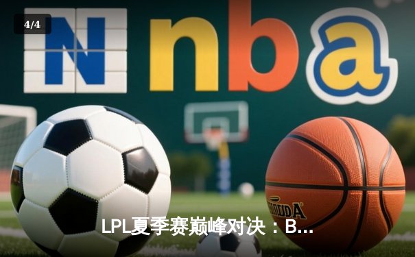 LPL夏季赛巅峰对决：BLG鏖战五局险胜JDG，Elk超神发挥摘得FMVP - 4
