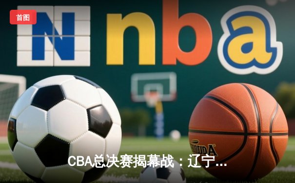 CBA总决赛揭幕战：辽宁男篮主场力克广东，赵继伟三分雨浇灭对手反扑