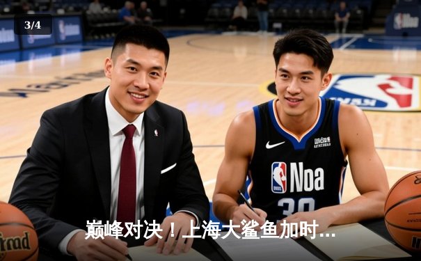 巅峰对决！上海大鲨鱼加时险胜广东华南虎，王哲林35+17统治内线 - 3