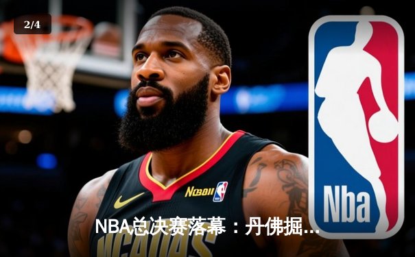 NBA总决赛落幕：丹佛掘金力克迈阿密热火，约基奇荣膺FMVP创历史 - 2