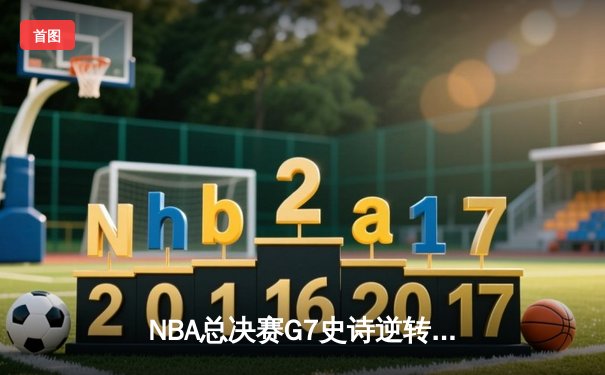 NBA总决赛G7史诗逆转：凯尔特人加时险胜勇士，塔图姆狂砍47分创纪录