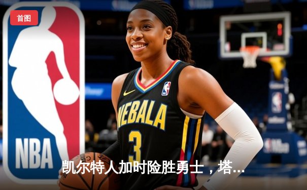 凯尔特人加时险胜勇士，塔图姆44分刷新赛季得分纪录