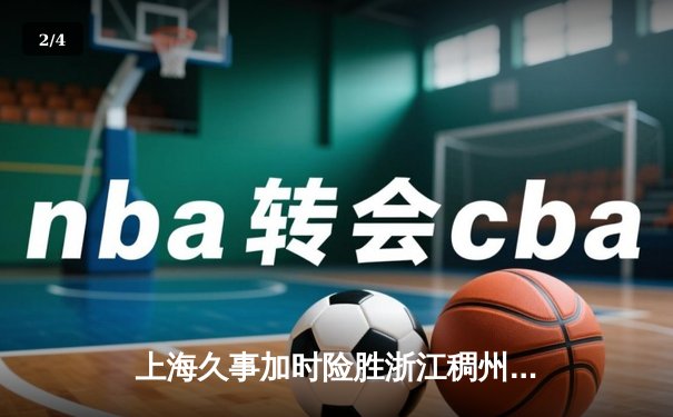 上海久事加时险胜浙江稠州，王哲林34+16主宰天王山之战 - 2