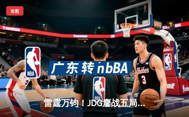 雷霆万钧！JDG鏖战五局险胜BLG登顶德玛西亚杯，Knight沙皇禁军之墙锁定胜局