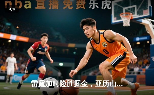 雷霆加时险胜掘金，亚历山大39分导演22分惊天逆转 - 4