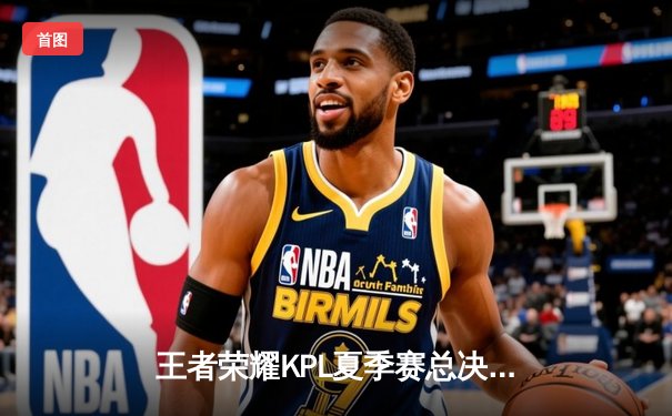 王者荣耀KPL夏季赛总决赛：重庆狼队4:3险胜北京WB，Fly斩获第七个FMVP