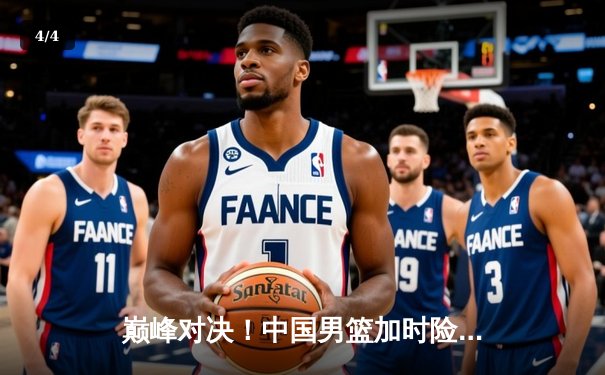 巅峰对决！中国男篮加时险胜澳大利亚 周琦28+15统治内线 - 4