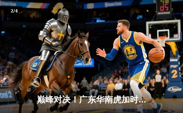 巅峰对决！广东华南虎加时力克辽宁飞豹，胡明轩35分导演逆转好戏 - 2