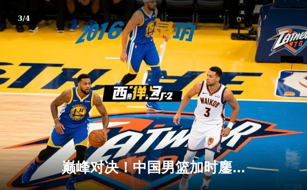 巅峰对决！中国男篮加时鏖战力克澳大利亚，赵睿狂砍35分率队晋级四强 - 3