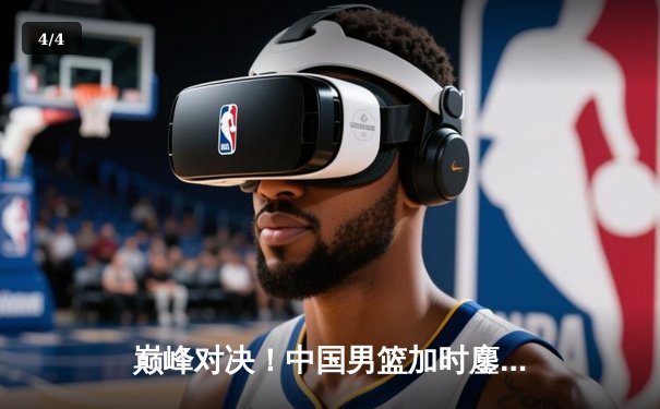 巅峰对决！中国男篮加时鏖战力克澳大利亚，赵睿狂砍35分率队晋级四强 - 4