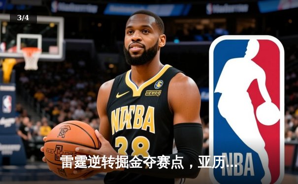 雷霆逆转掘金夺赛点，亚历山大34分导演20分大翻盘 - 3