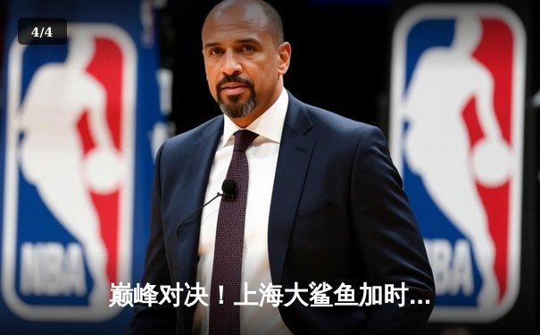 巅峰对决！上海大鲨鱼加时险胜广东宏远，王哲林狂砍42分创赛季新高 - 4