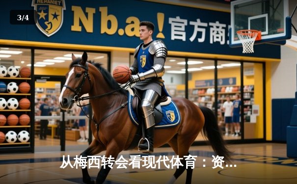 从梅西转会看现代体育：资本、情感与商业化的博弈 - 3